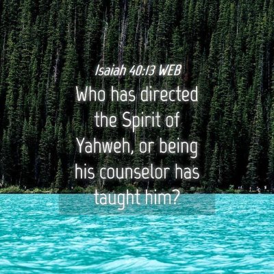 Picture 04 - Isaiah 40:13 WEB - Who has directed the Spirit of Yahweh, or being - Bible Verse Picture