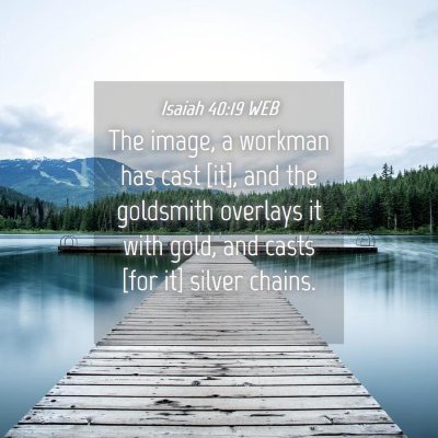Picture 04 - Isaiah 40:19 WEB - The image, a workman has cast [it], and the - Bible Verse Picture
