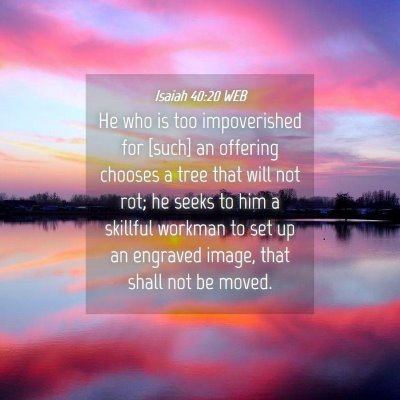 Picture 04 - Isaiah 40:20 WEB - He who is too impoverished for [such] an offering - Bible Verse Picture