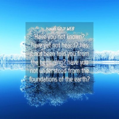 Picture 04 - Isaiah 40:21 WEB - Have you not known? have yet not heard? has it - Bible Verse Picture