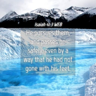 Picture 04 - Isaiah 41:3 WEB - He pursues them, and passes on safely, even by a - Bible Verse Picture