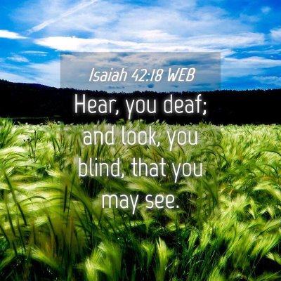 Picture 04 - Isaiah 42:18 WEB - Hear, you deaf; and look, you blind, that you may - Bible Verse Picture