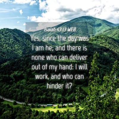 Picture 04 - Isaiah 43:13 WEB - Yes, since the day was I am he; and there is none - Bible Verse Picture