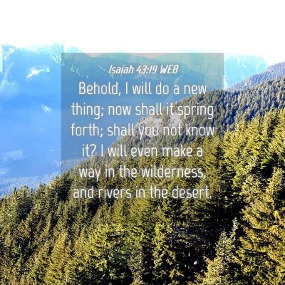 Picture 04 - Isaiah 43:19 WEB - Behold, I will do a new thing; now shall it - Bible Verse Picture