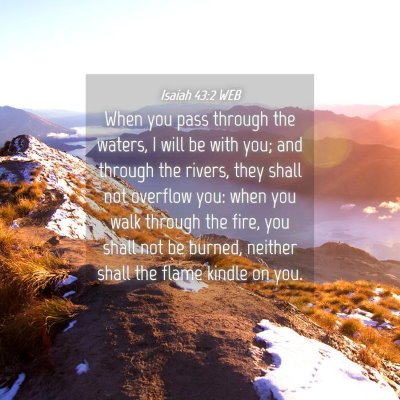 Picture 04 - Isaiah 43:2 WEB - When you pass through the waters, I will be with - Bible Verse Picture