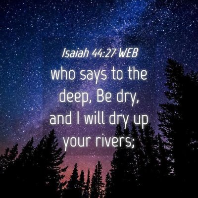 Picture 04 - Isaiah 44:27 WEB - who says to the deep, Be dry, and I will dry up - Bible Verse Picture
