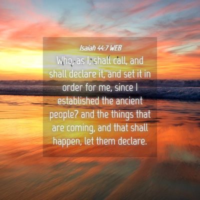 Picture 04 - Isaiah 44:7 WEB - Who, as I, shall call, and shall declare it, and - Bible Verse Picture