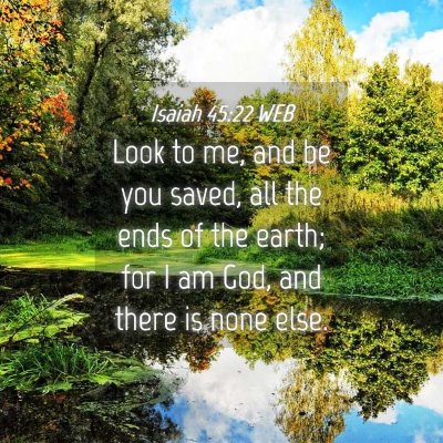 Picture 04 - Isaiah 45:22 WEB - Look to me, and be you saved, all the ends of the - Bible Verse Picture
