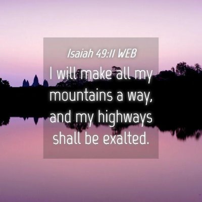Picture 04 - Isaiah 49:11 WEB - I will make all my mountains a way, and my - Bible Verse Picture
