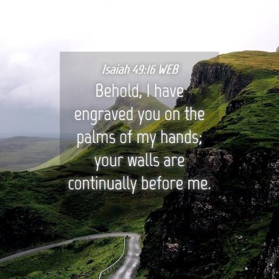 Picture 04 - Isaiah 49:16 WEB - Behold, I have engraved you on the palms of my - Bible Verse Picture