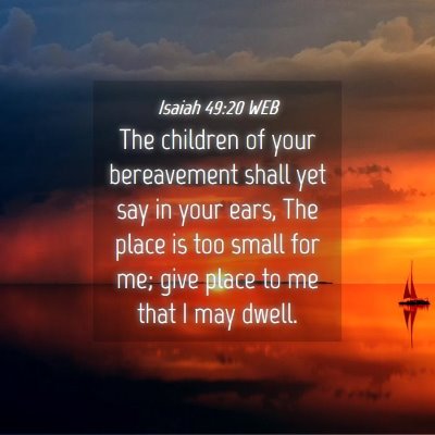 Picture 04 - Isaiah 49:20 WEB - The children of your bereavement shall yet say in - Bible Verse Picture