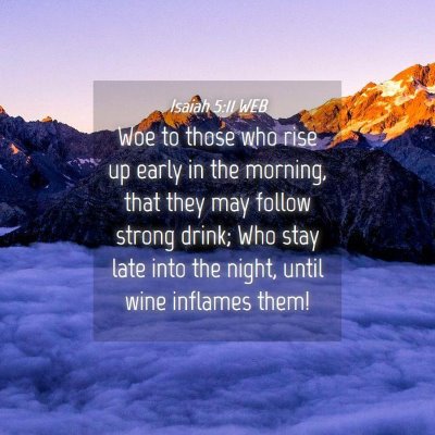 Picture 04 - Isaiah 5:11 WEB - Woe to those who rise up early in the morning, - Bible Verse Picture