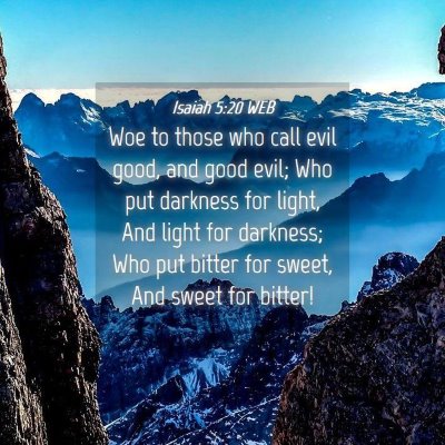Picture 04 - Isaiah 5:20 WEB - Woe to those who call evil good, and good evil; - Bible Verse Picture