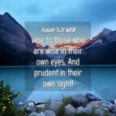Picture 04 - Isaiah 5:21 WEB - Woe to those who are wise in their own eyes, And - Bible Verse Picture