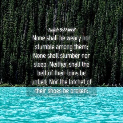 Picture 04 - Isaiah 5:27 WEB - None shall be weary nor stumble among them; None - Bible Verse Picture
