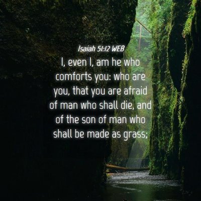Picture 04 - Isaiah 51:12 WEB - I, even I, am he who comforts you: who are you, - Bible Verse Picture