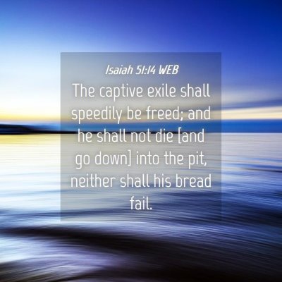 Picture 04 - Isaiah 51:14 WEB - The captive exile shall speedily be freed; and he - Bible Verse Picture