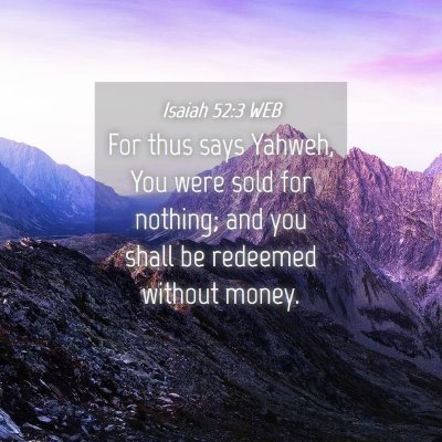 Picture 04 - Isaiah 52:3 WEB - For thus says Yahweh, You were sold for nothing; - Bible Verse Picture