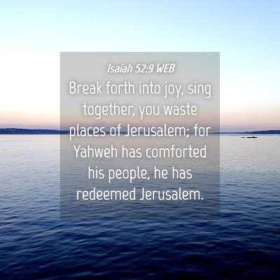 Picture 04 - Isaiah 52:9 WEB - Break forth into joy, sing together, you waste - Bible Verse Picture