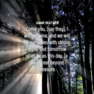 Picture 04 - Isaiah 56:12 WEB - Come you, [say they], I will get wine, and we - Bible Verse Picture