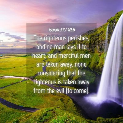 Picture 04 - Isaiah 57:1 WEB - The righteous perishes, and no man lays it to - Bible Verse Picture