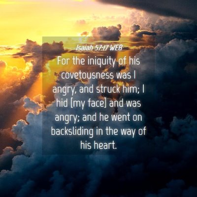 Picture 04 - Isaiah 57:17 WEB - For the iniquity of his covetousness was I angry, - Bible Verse Picture