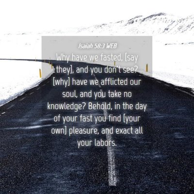 Picture 04 - Isaiah 58:3 WEB - Why have we fasted, [say they], and you don't - Bible Verse Picture