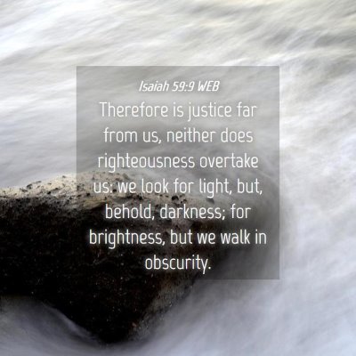 Picture 04 - Isaiah 59:9 WEB - Therefore is justice far from us, neither does - Bible Verse Picture