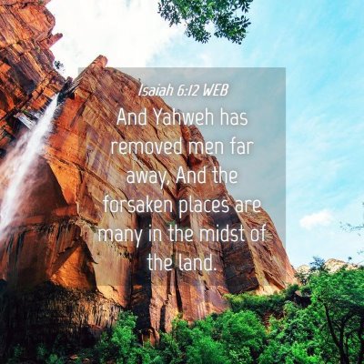 Picture 04 - Isaiah 6:12 WEB - And Yahweh has removed men far away, And the - Bible Verse Picture