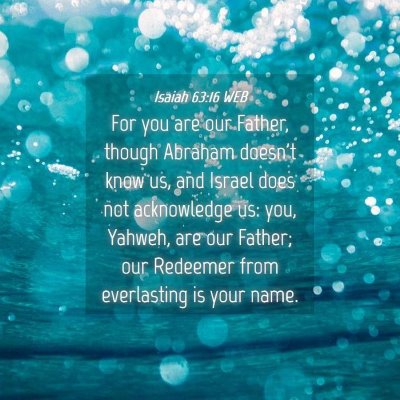 Picture 04 - Isaiah 63:16 WEB - For you are our Father, though Abraham doesn't - Bible Verse Picture