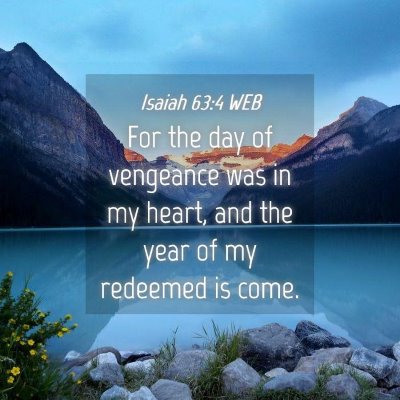 Picture 04 - Isaiah 63:4 WEB - For the day of vengeance was in my heart, and the - Bible Verse Picture