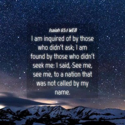 Picture 04 - Isaiah 65:1 WEB - I am inquired of by those who didn't ask; I am - Bible Verse Picture