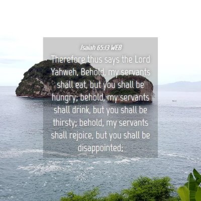Picture 04 - Isaiah 65:13 WEB - Therefore thus says the Lord Yahweh, Behold, my - Bible Verse Picture