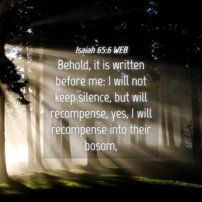 Picture 04 - Isaiah 65:6 WEB - Behold, it is written before me: I will not keep - Bible Verse Picture