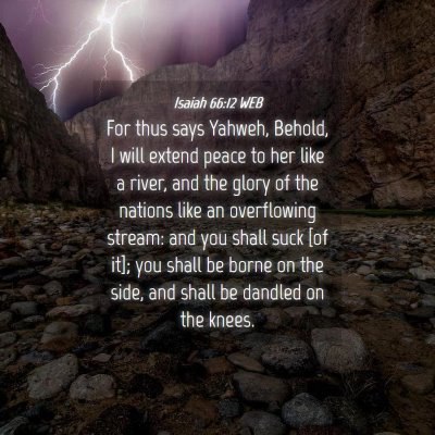 Picture 04 - Isaiah 66:12 WEB - For thus says Yahweh, Behold, I will extend peace - Bible Verse Picture