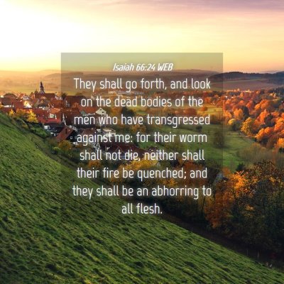 Picture 04 - Isaiah 66:24 WEB - They shall go forth, and look on the dead bodies - Bible Verse Picture