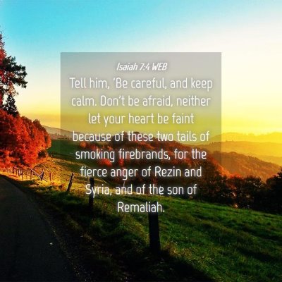 Picture 04 - Isaiah 7:4 WEB - Tell him, 'Be careful, and keep calm. Don't be - Bible Verse Picture
