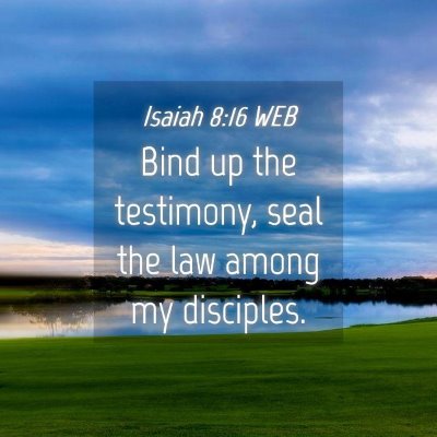 Picture 04 - Isaiah 8:16 WEB - Bind up the testimony, seal the law among my - Bible Verse Picture