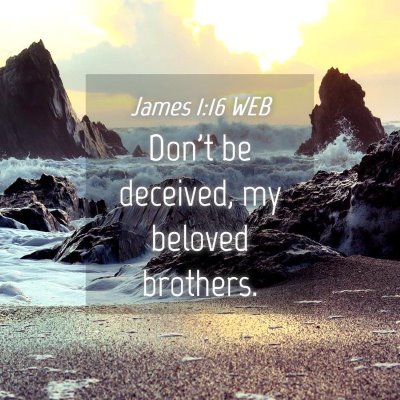 Picture 04 - James 1:16 WEB - Don't be deceived, my beloved - Bible Verse Picture