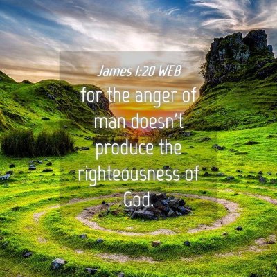 Picture 04 - James 1:20 WEB - for the anger of man doesn't produce the - Bible Verse Picture