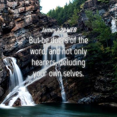 Picture 04 - James 1:22 WEB - But be doers of the word, and not only hearers, - Bible Verse Picture