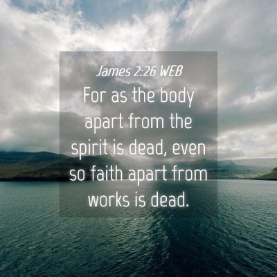 Picture 04 - James 2:26 WEB - For as the body apart from the spirit is dead, - Bible Verse Picture