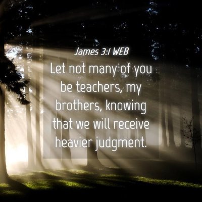 Picture 04 - James 3:1 WEB - Let not many of you be teachers, my brothers, - Bible Verse Picture