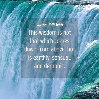 Picture 04 - James 3:15 WEB - This wisdom is not that which comes down from - Bible Verse Picture