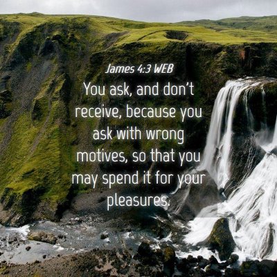 Picture 04 - James 4:3 WEB - You ask, and don't receive, because you ask with - Bible Verse Picture