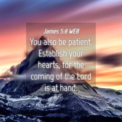 Picture 04 - James 5:8 WEB - You also be patient. Establish your hearts, for - Bible Verse Picture