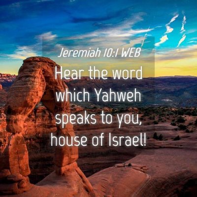 Picture 04 - Jeremiah 10:1 WEB - Hear the word which Yahweh speaks to you, house - Bible Verse Picture