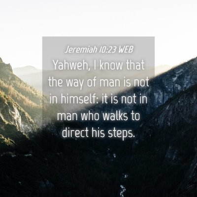 Picture 04 - Jeremiah 10:23 WEB - Yahweh, I know that the way of man is not in - Bible Verse Picture