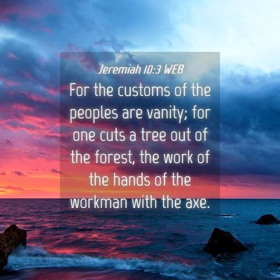 Picture 04 - Jeremiah 10:3 WEB - For the customs of the peoples are vanity; for - Bible Verse Picture