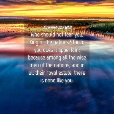 Picture 04 - Jeremiah 10:7 WEB - Who should not fear you, King of the nations? for - Bible Verse Picture